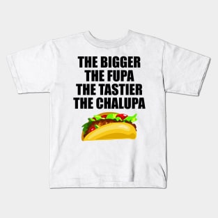 The Bigger The Fupa Tastier The Chalupa Kids T-Shirt